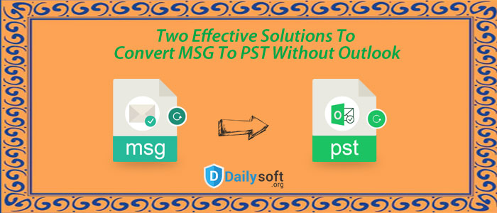 Two Effective Solutions To Convert MSG To PST Without Outlook