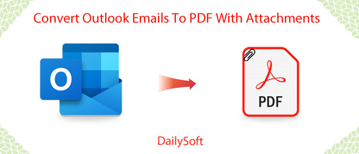 Convert Outlook Emails To PDF With Attachments – 3 Best Methods