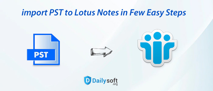 Tutorial To import PST to Lotus Notes in Few Easy Steps