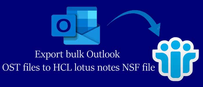 How do I Export bulk Outlook OST files to HCL lotus notes NSF file formats?