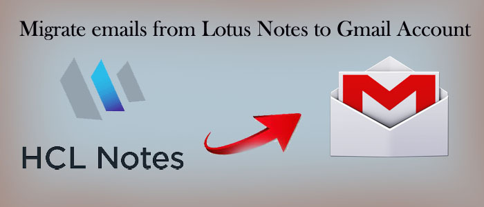 How to Migrate emails from Lotus Notes to Gmail Account?